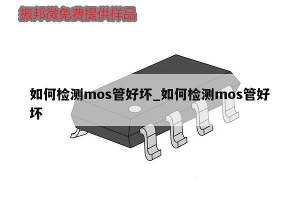 如何检测mos管好坏_如何检测mos管好坏