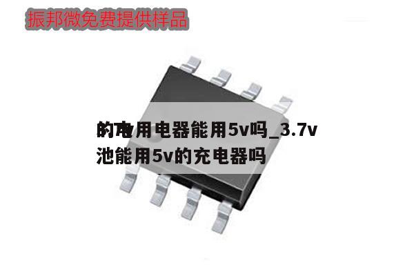 3.7v用电器能用5v吗_3.7v的电池能用5v的充电器吗