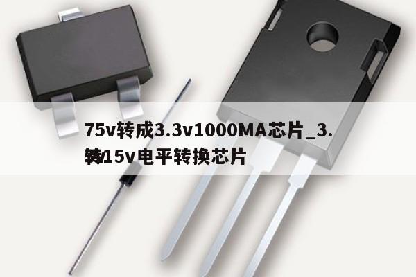 75v转成3.3v1000MA芯片_3.3v转15v电平转换芯片